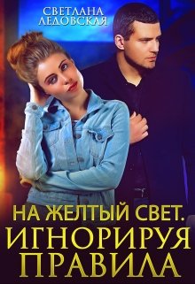 На жёлтый свет. Игнорируя правила (Светлана Ледовская)