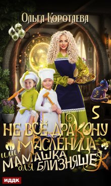 Не всё дракону масленица, или Мамашка для близняшек. Серия 5 (ИДДК)