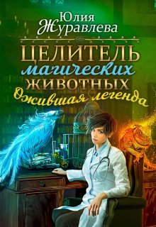 Целитель магических животных. Ожившая легенда (Юлия Журавлева)